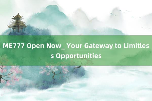 ME777 Open Now_ Your Gateway to Limitless Opportunities