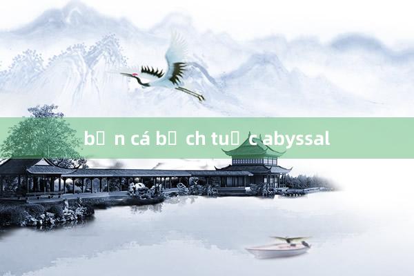 bắn cá bạch tuộc abyssal