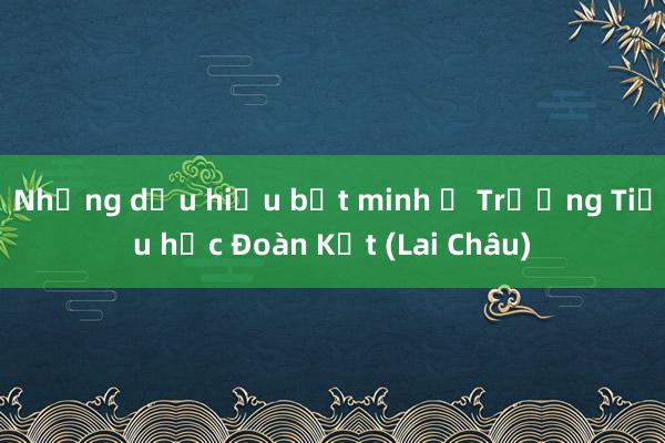 Những dấu hiệu bất minh ở Trường Tiểu học Đoàn Kết (Lai Châu)