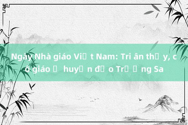 Ngày Nhà giáo Việt Nam: Tri ân thầy， cô giáo ở huyện đảo Trường Sa