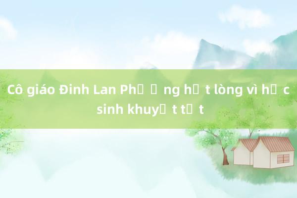 Cô giáo Đinh Lan Phương hết lòng vì học sinh khuyết tật