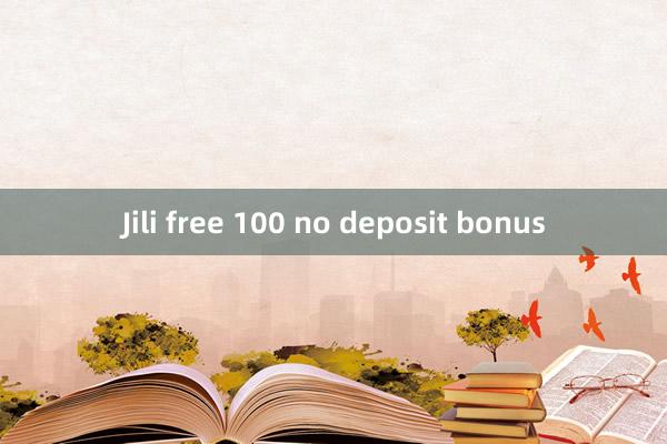 Jili free 100 no deposit bonus